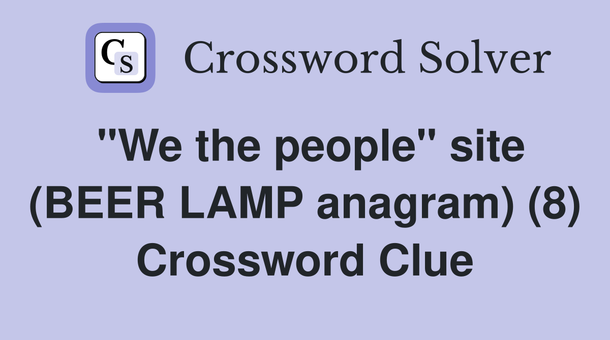 "We the people" site (BEER LAMP anagram) (8) Crossword Clue
