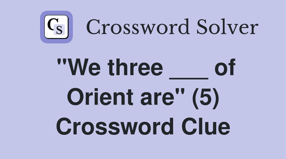 "We three ___ of Orient are" (5) Crossword Clue