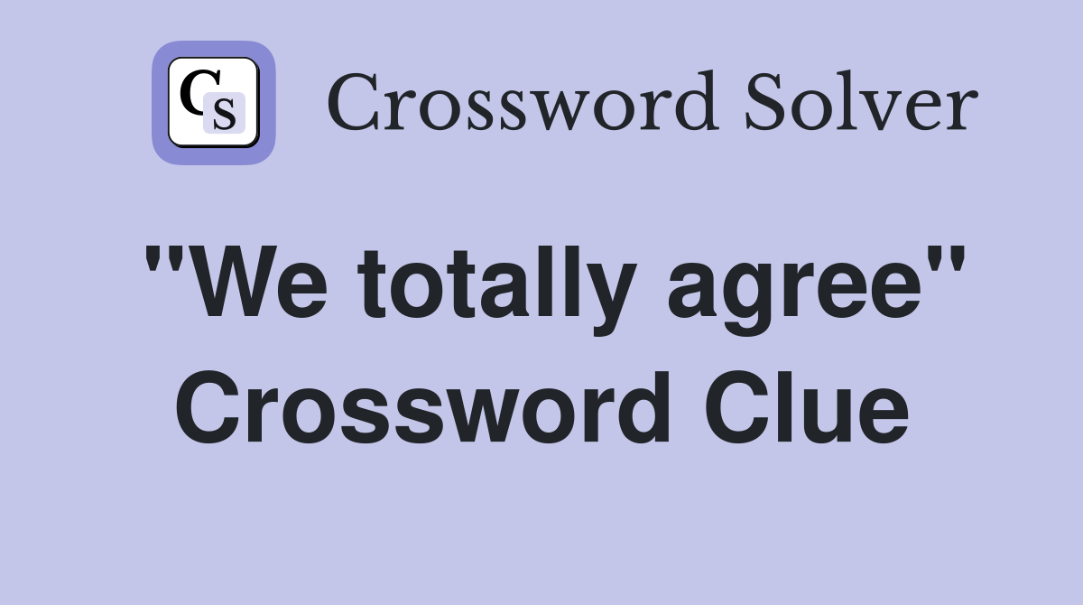 "We totally agree" Crossword Clue