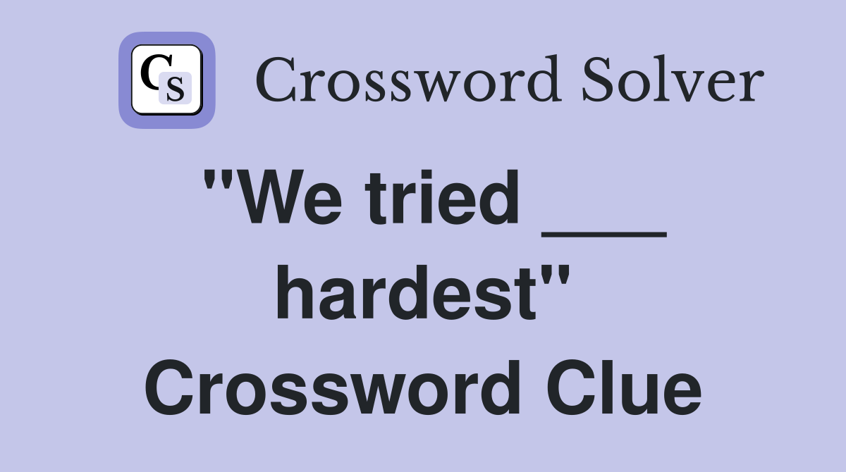 "We tried ___ hardest" Crossword Clue