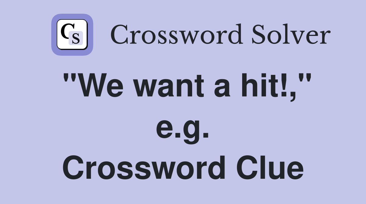 "We want a hit!," e.g. Crossword Clue