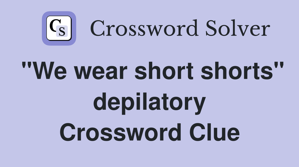 "We wear short shorts" depilatory Crossword Clue