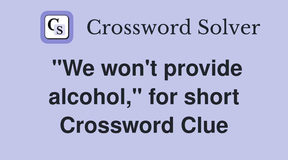 "We won't provide alcohol," for short Crossword Clue