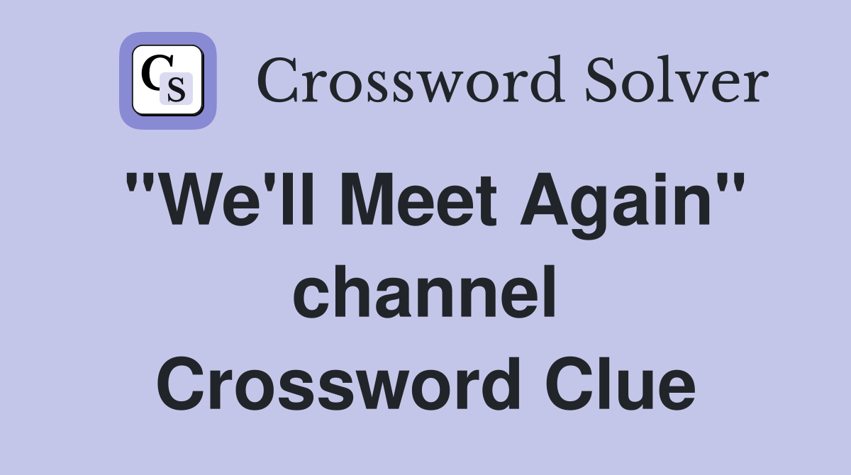 "We'll Meet Again" channel Crossword Clue