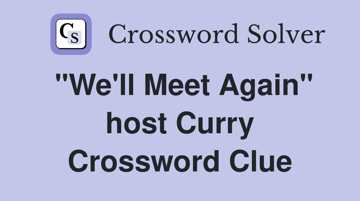 "We'll Meet Again" host Curry Crossword Clue