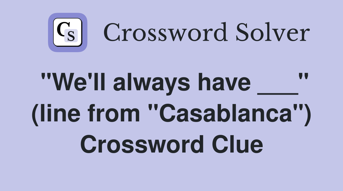 "We'll always have ___" (line from "Casablanca") Crossword Clue