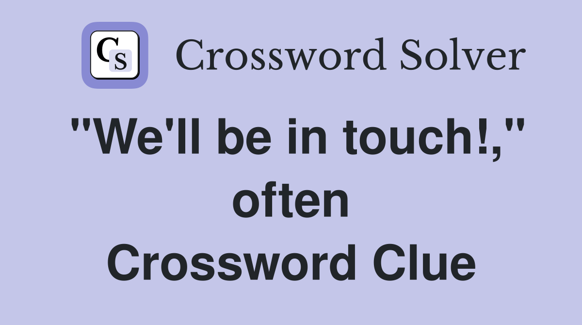 "We'll be in touch!," often Crossword Clue