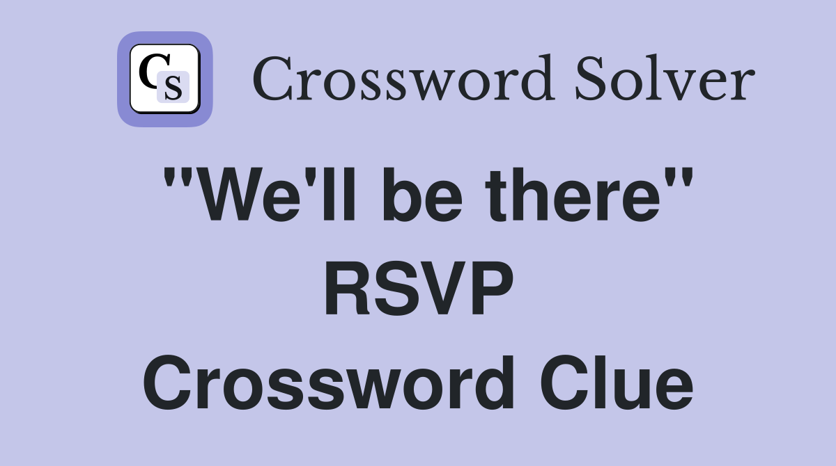 "We'll be there" RSVP Crossword Clue