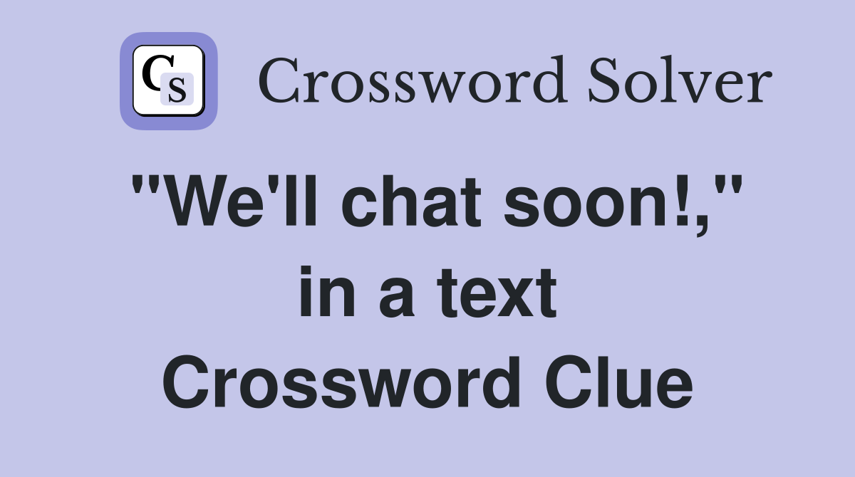 "We'll chat soon!," in a text Crossword Clue
