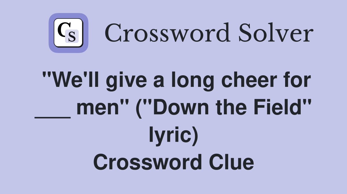"We'll give a long cheer for ___ men" ("Down the Field" lyric) Crossword Clue