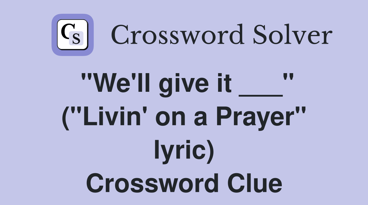 "We'll give it ___" ("Livin' on a Prayer" lyric) Crossword Clue