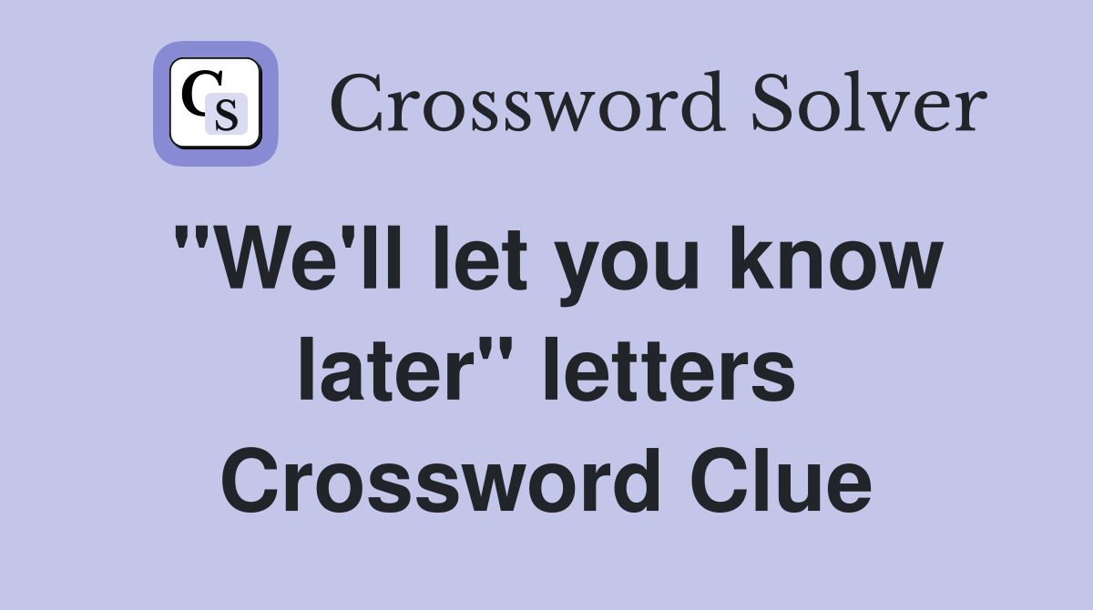 "We'll let you know later" letters Crossword Clue