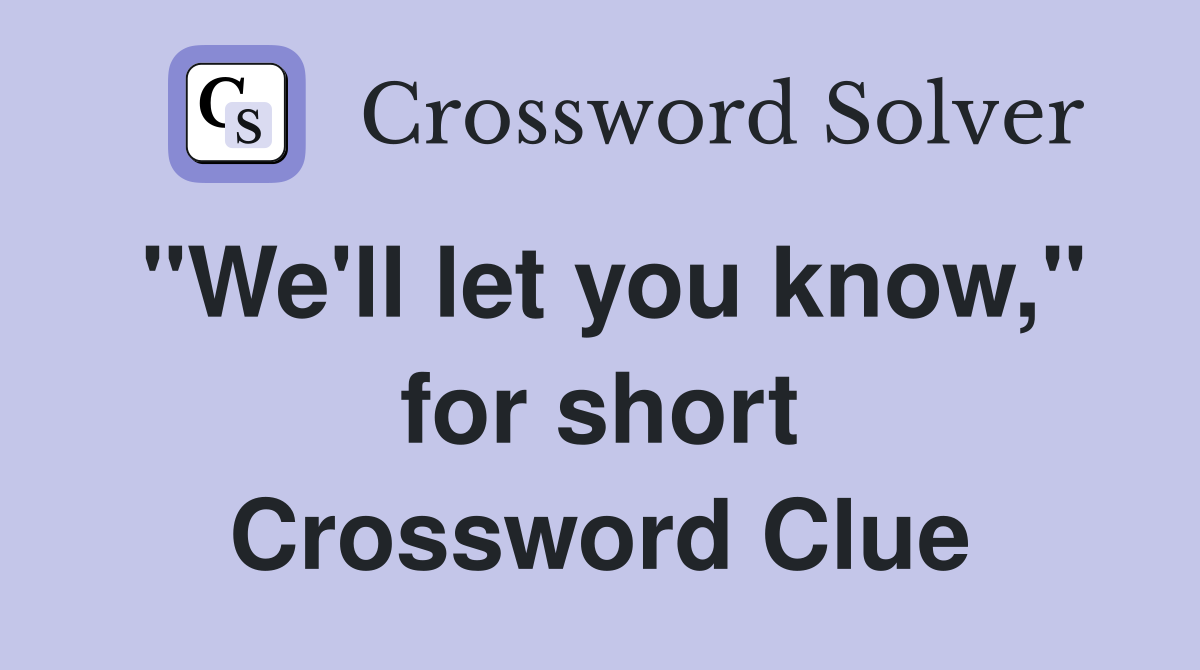 "We'll let you know," for short Crossword Clue