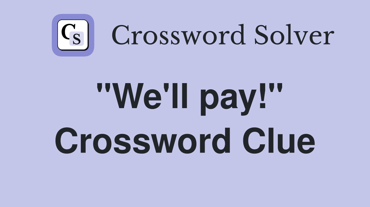 "We'll pay!" Crossword Clue