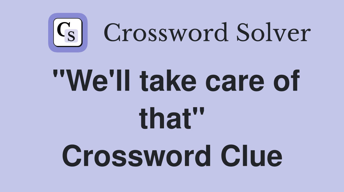 "We'll take care of that" Crossword Clue