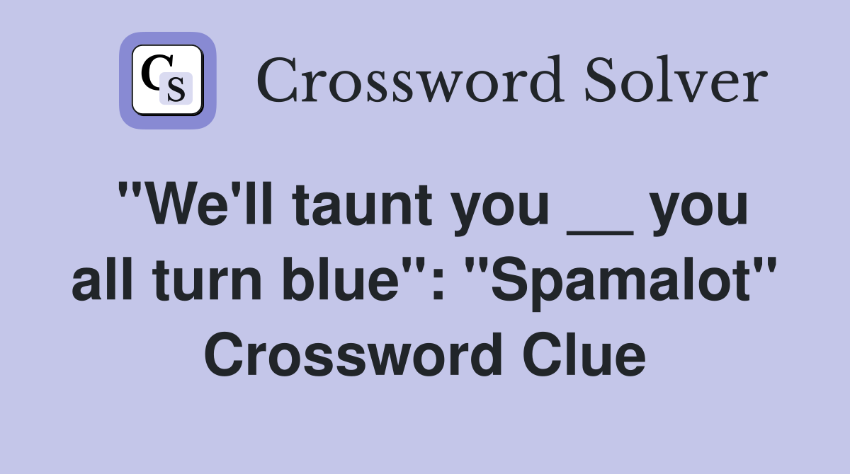 "We'll taunt you __ you all turn blue": "Spamalot" Crossword Clue