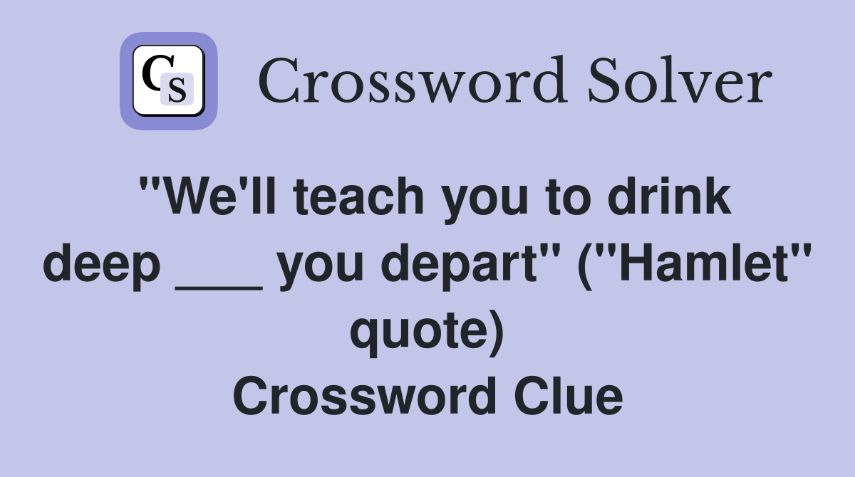 "We'll teach you to drink deep ___ you depart" ("Hamlet" quote) Crossword Clue
