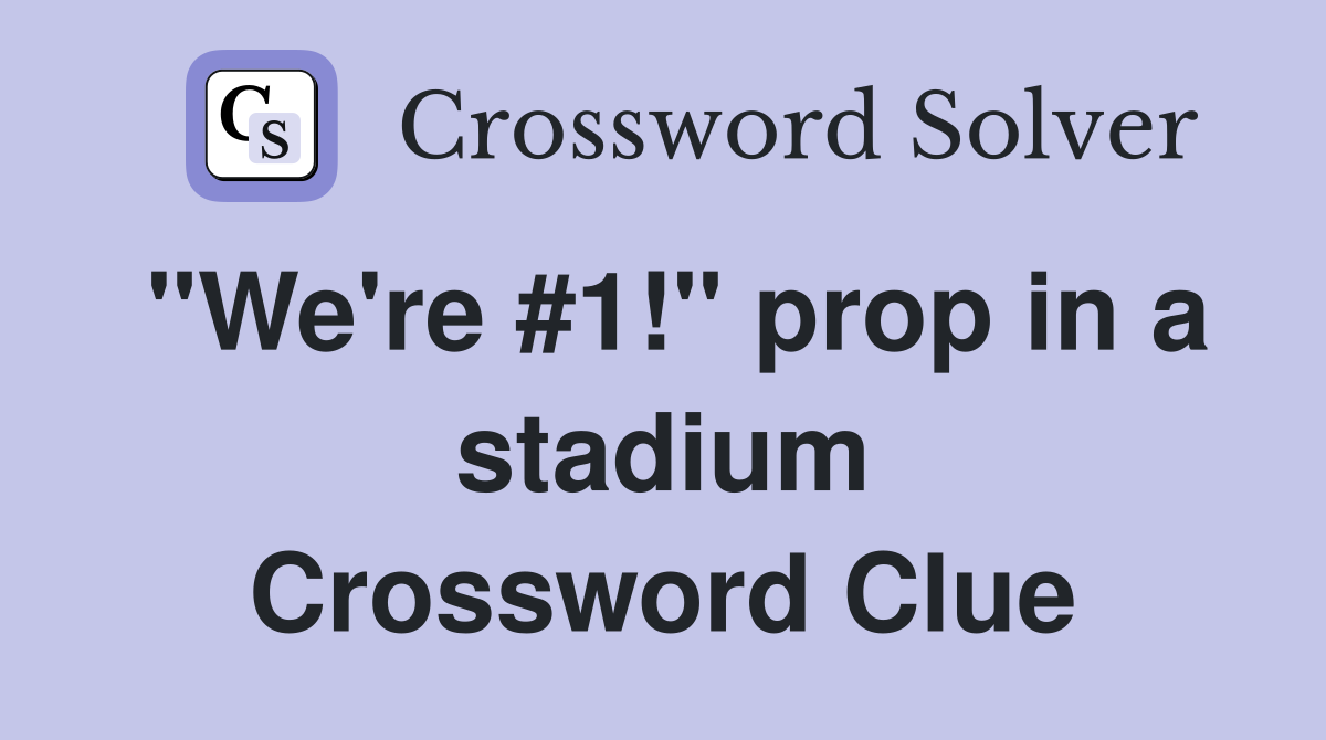 "We're #1!" prop in a stadium Crossword Clue