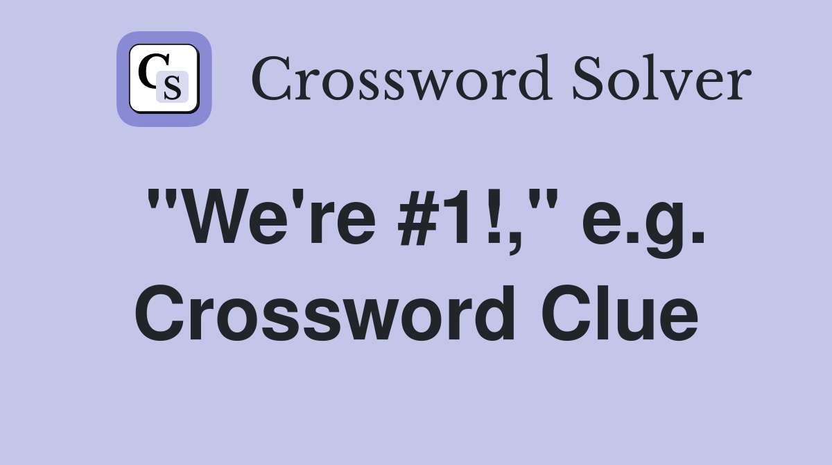 "We're #1!," e.g. Crossword Clue