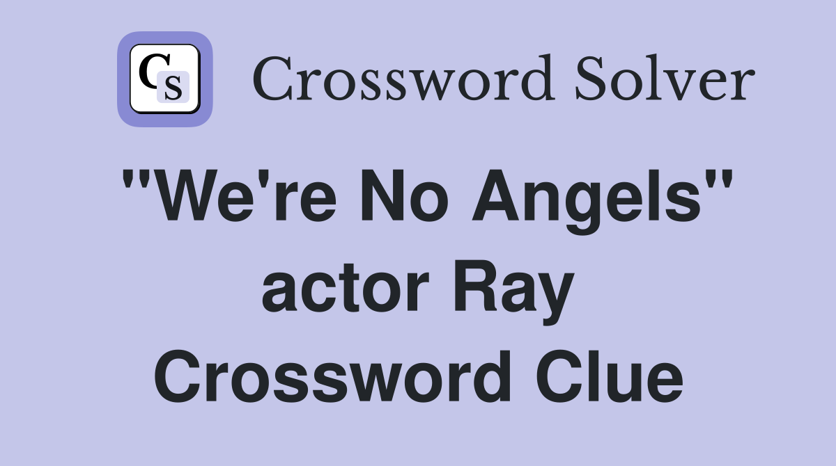 "We're No Angels" actor Ray Crossword Clue