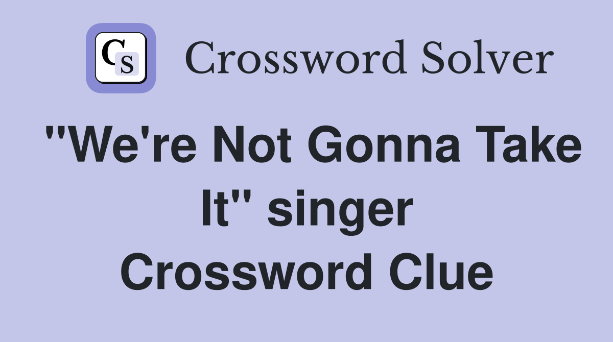 "We're Not Gonna Take It" singer Crossword Clue