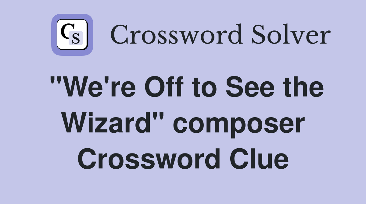 "We're Off to See the Wizard" composer Crossword Clue