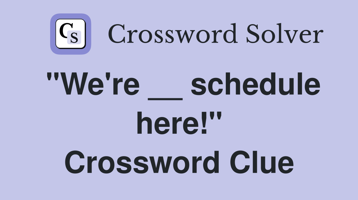 "We're __ schedule here!" Crossword Clue