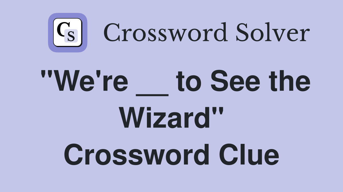 "We're __ to See the Wizard" Crossword Clue