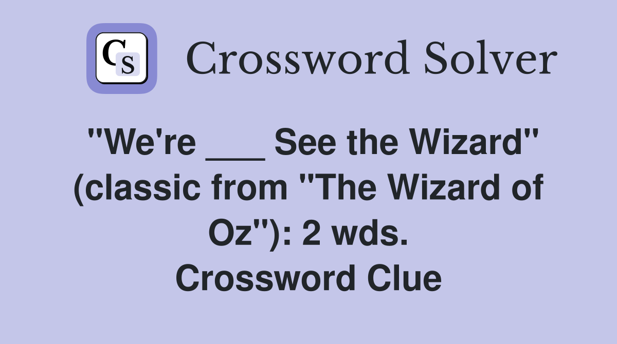 "We're ___ See the Wizard" (classic from "The Wizard of Oz"): 2 wds. Crossword Clue