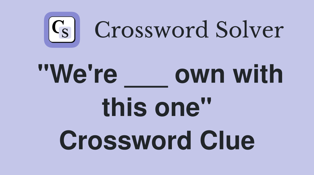 "We're ___ own with this one" Crossword Clue
