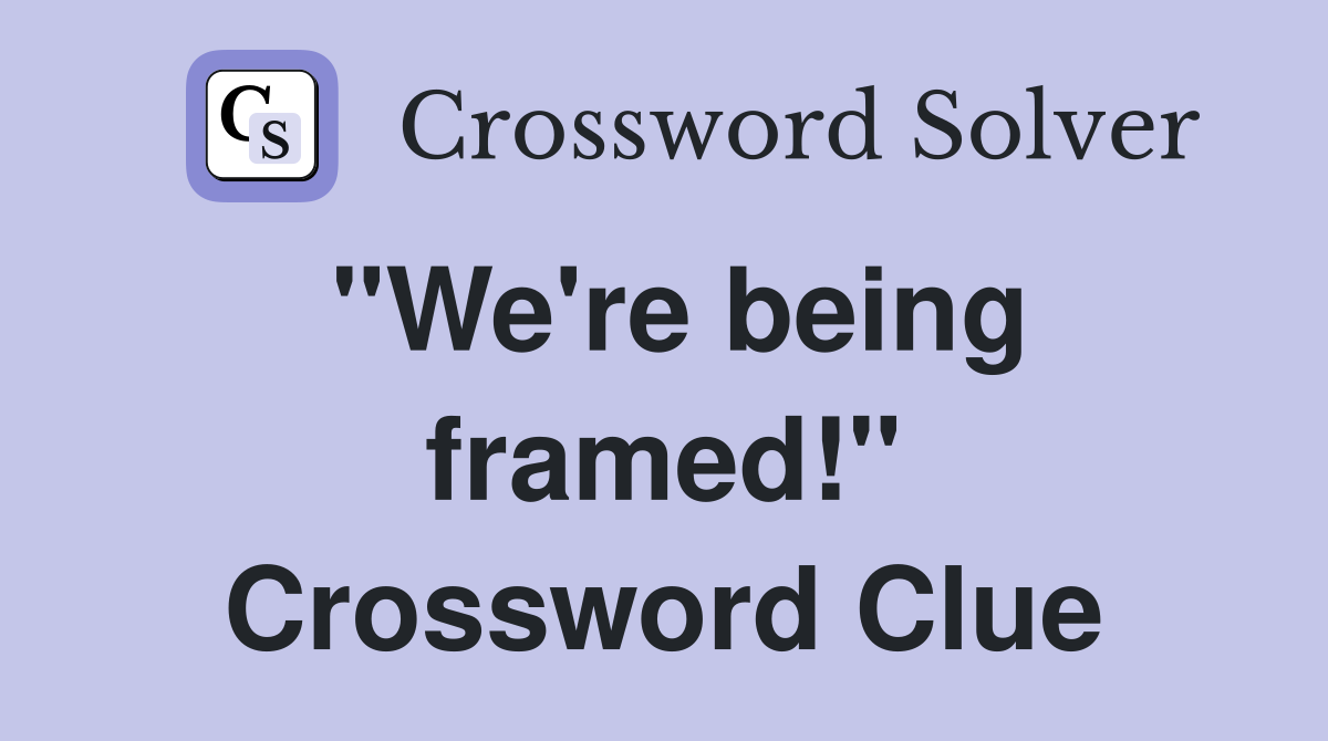 "We're being framed!" Crossword Clue