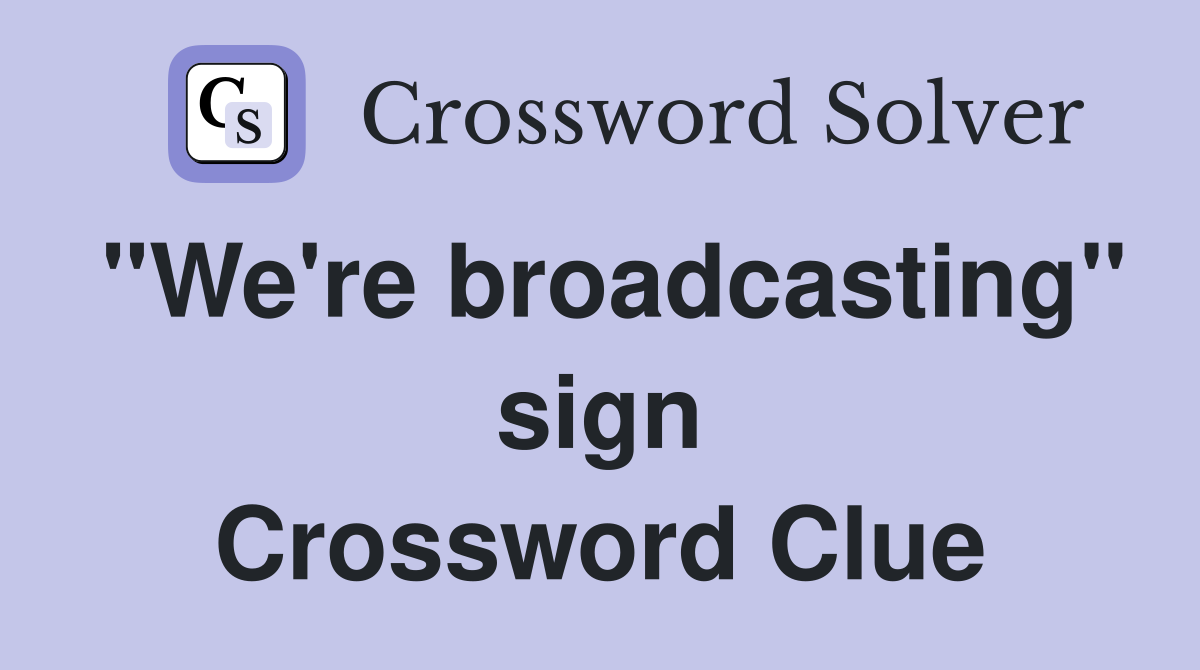 "We're broadcasting" sign Crossword Clue
