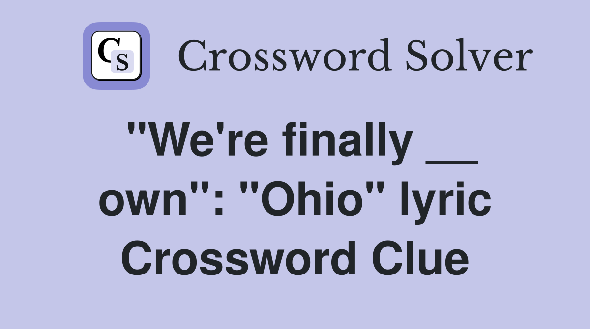 "We're finally __ own": "Ohio" lyric Crossword Clue