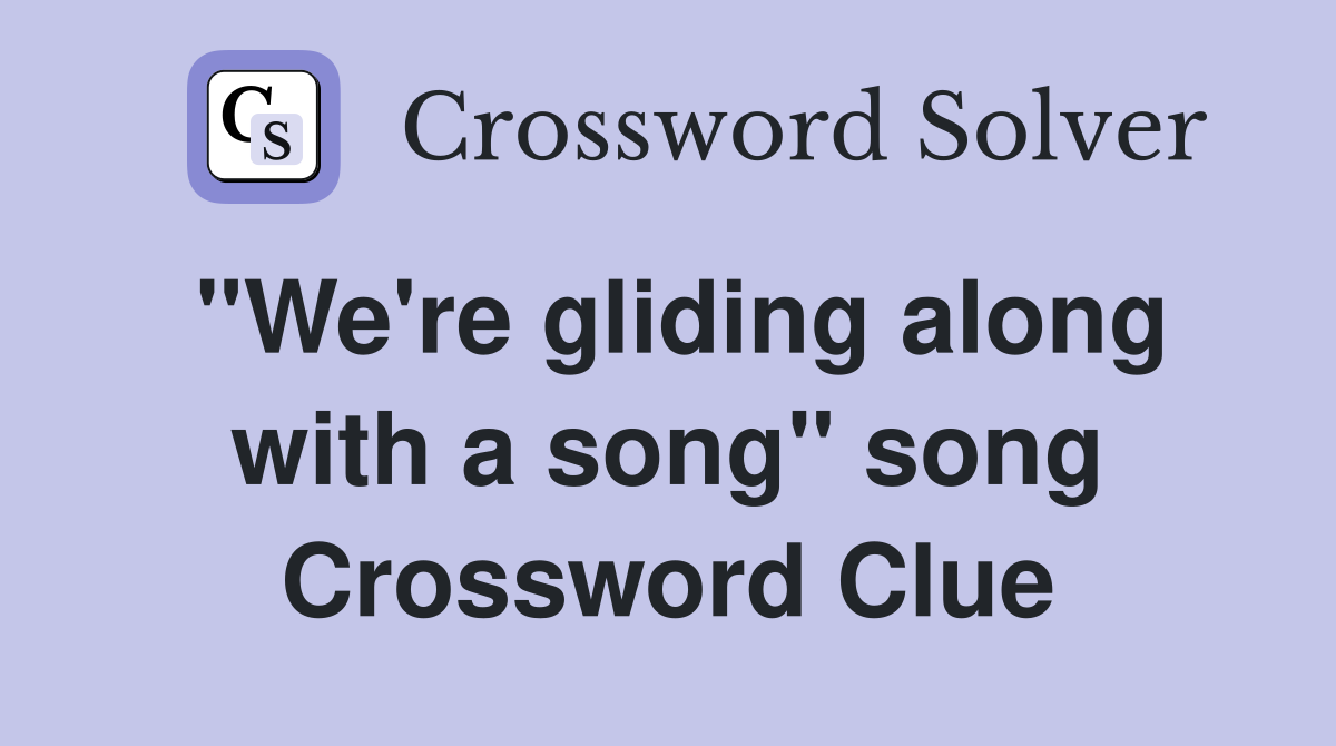 "We're gliding along with a song" song Crossword Clue
