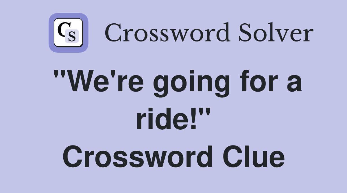 "We're going for a ride!" Crossword Clue