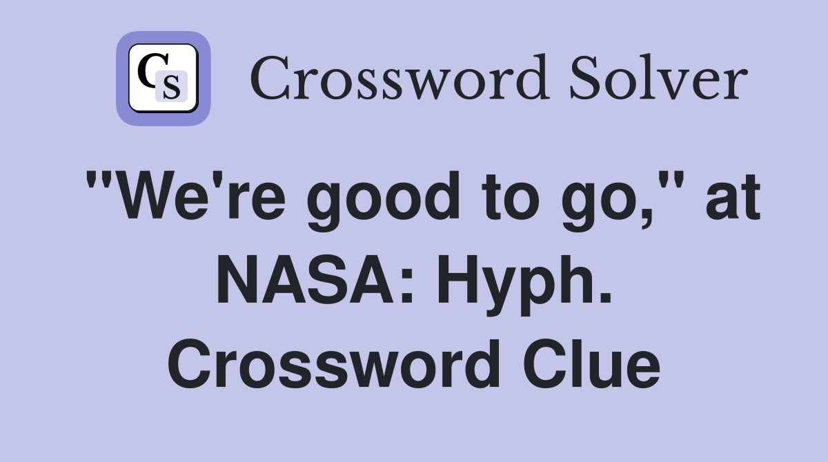"We're good to go," at NASA: Hyph. Crossword Clue