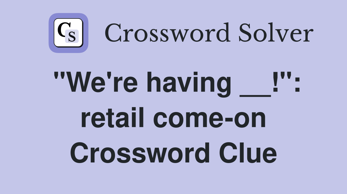 "We're having __!": retail come-on Crossword Clue