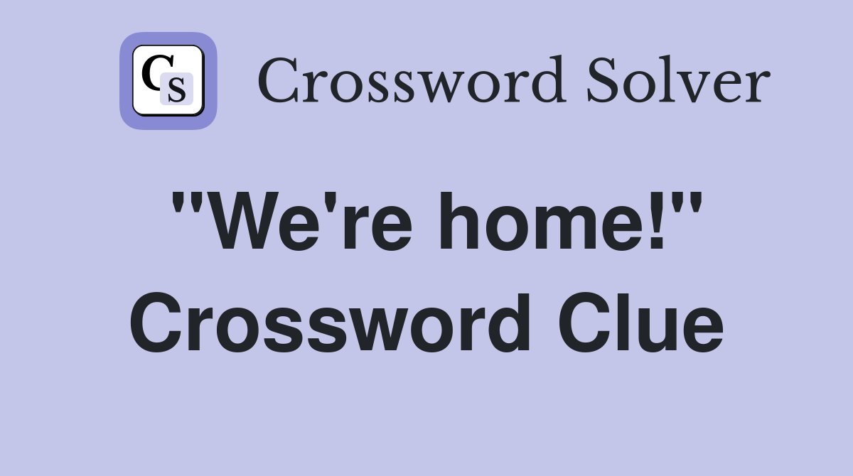 "We're home!" Crossword Clue