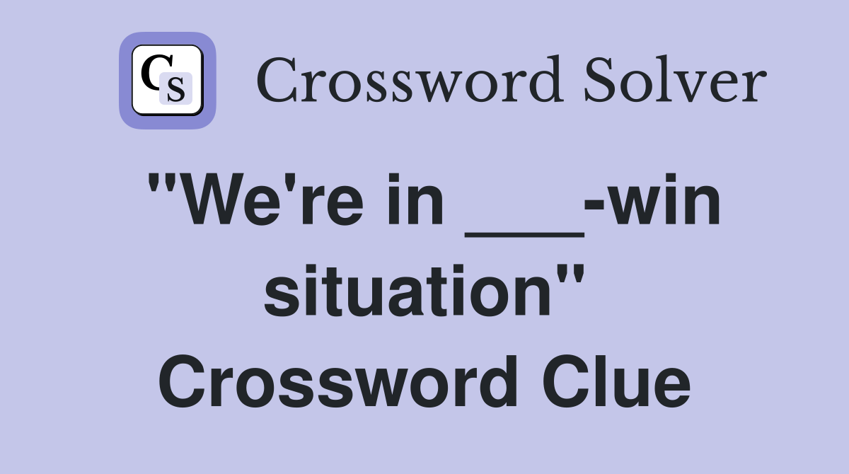 "We're in ___-win situation" Crossword Clue