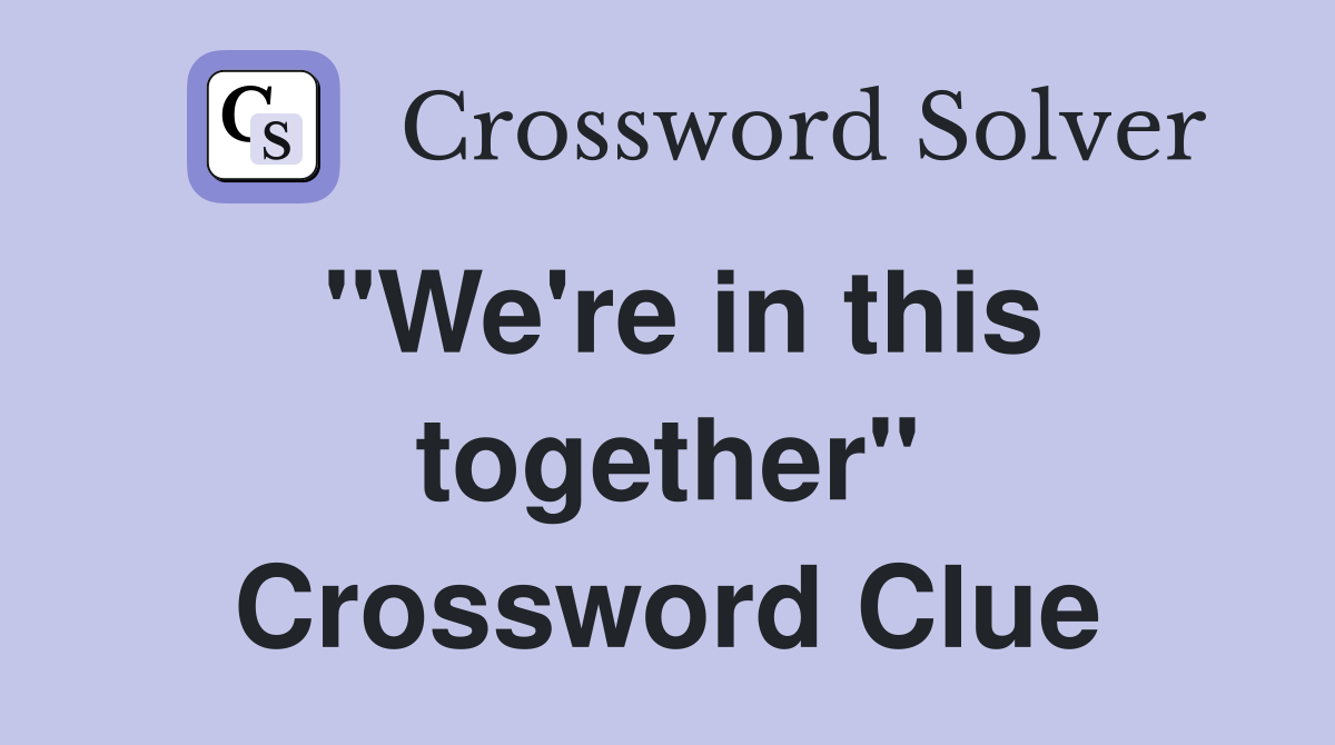 "We're in this together" Crossword Clue