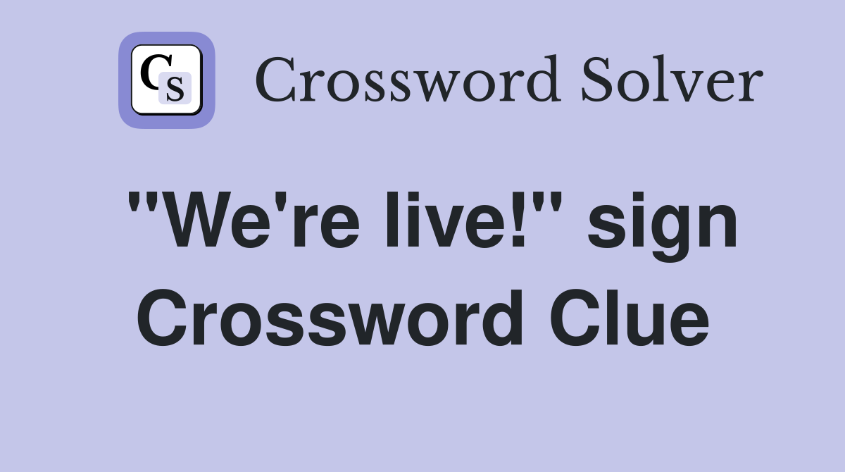 "We're live!" sign Crossword Clue