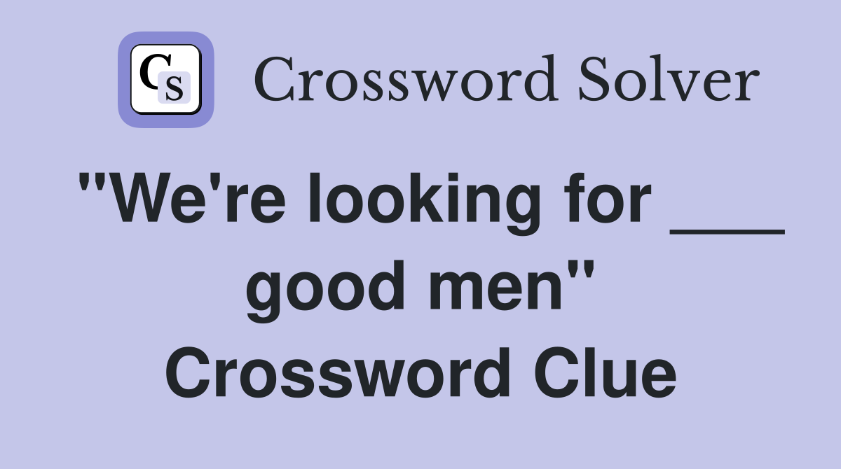 "We're looking for ___ good men" Crossword Clue