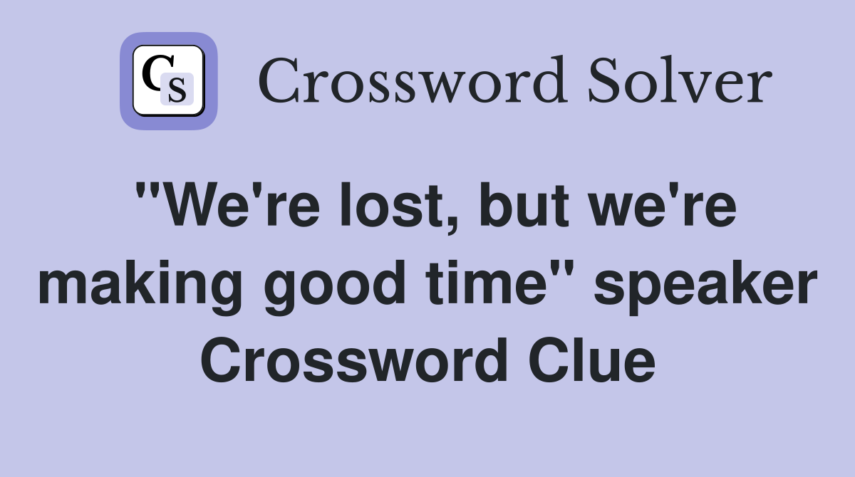 "We're lost, but we're making good time" speaker Crossword Clue