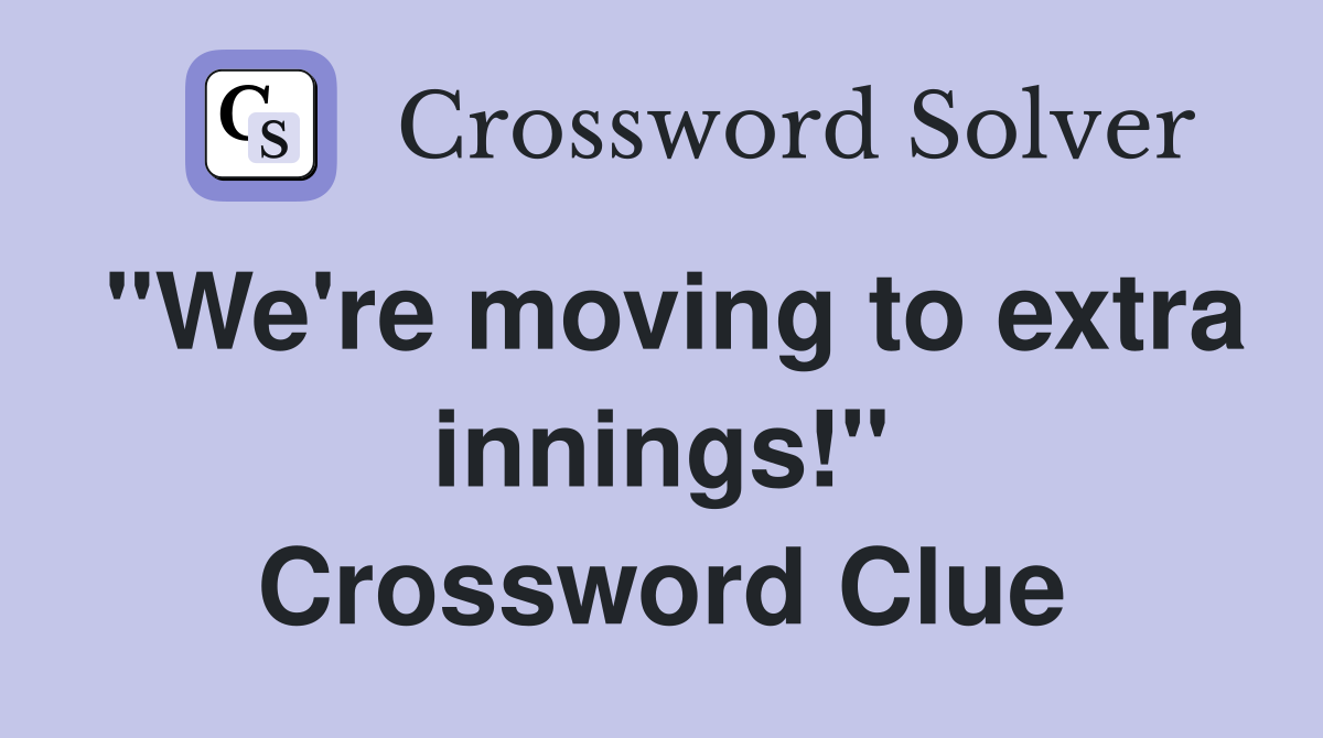 "We're moving to extra innings!" Crossword Clue