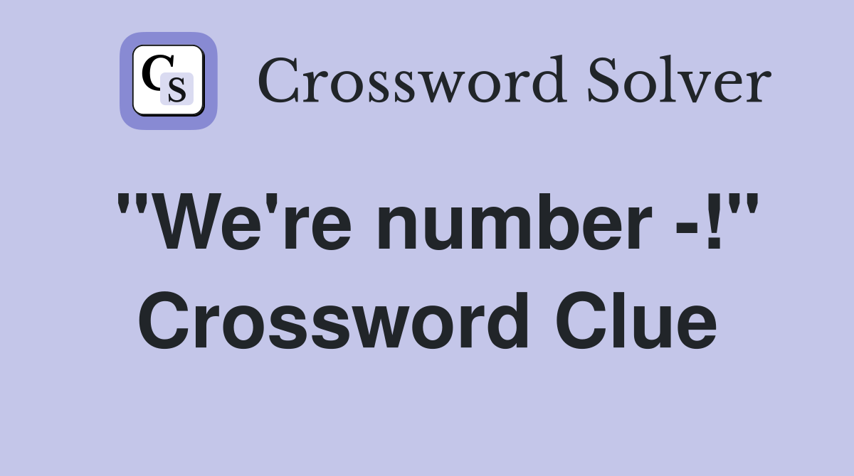 "We're number -!" Crossword Clue