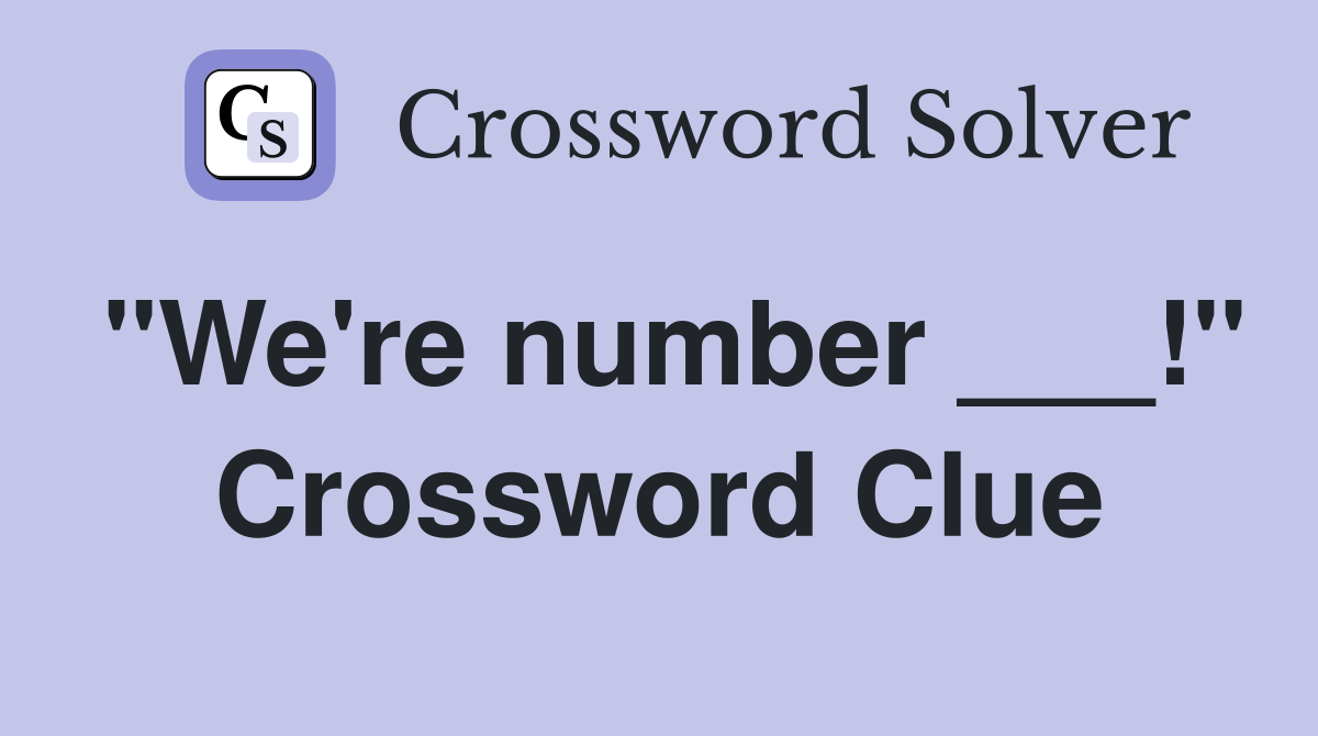 "We're number ___!" Crossword Clue