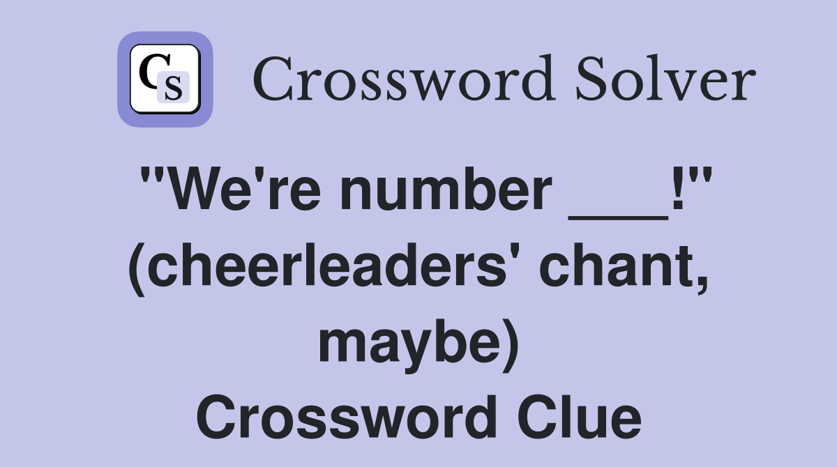 "We're number ___!" (cheerleaders' chant, maybe) Crossword Clue