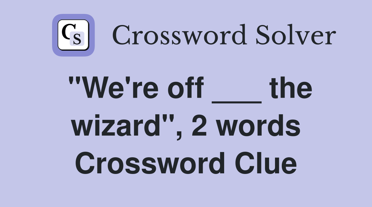 "We're off ___ the wizard", 2 words Crossword Clue