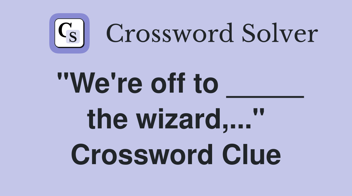 "We're off to _____ the wizard,..." Crossword Clue