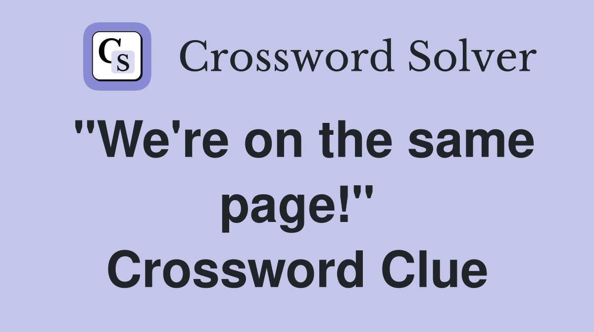 "We're on the same page!" Crossword Clue